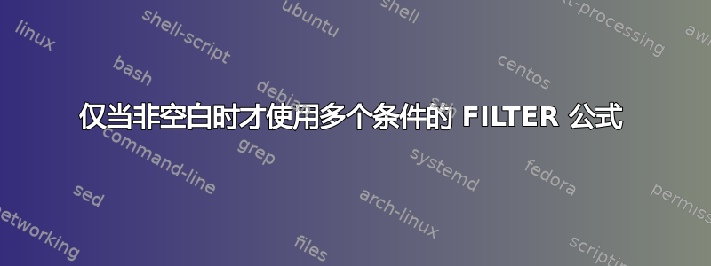 仅当非空白时才使用多个条件的 FILTER 公式