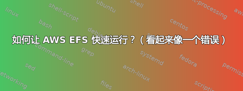 如何让 AWS EFS 快速运行？（看起来像一个错误）