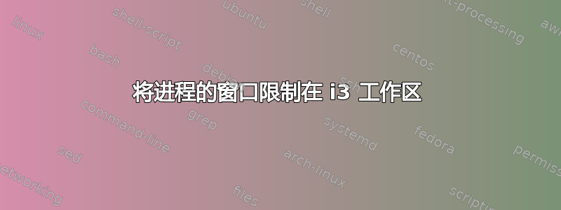 将进程的窗口限制在 i3 工作区