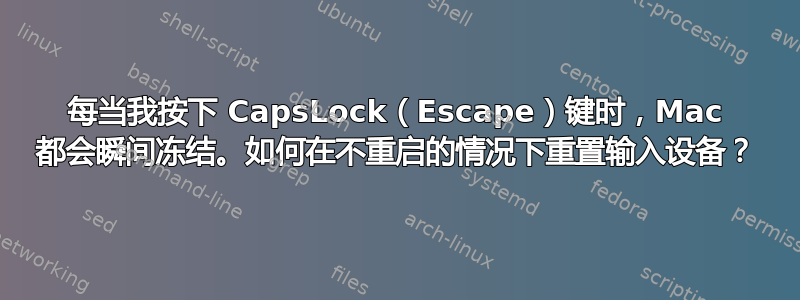 每当我按下 CapsLock（Escape）键时，Mac 都会瞬间冻结。如何在不重启的情况下重置输入设备？