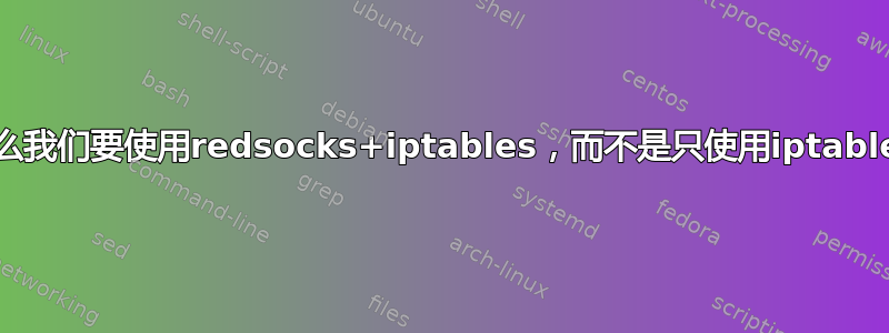 为什么我们要使用redsocks+iptables，而不是只使用iptables？