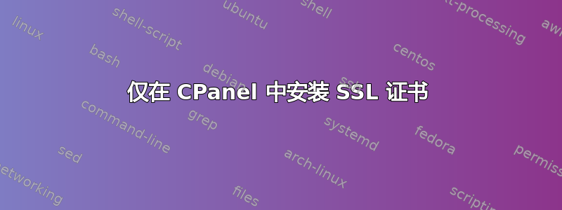 仅在 CPanel 中安装 SSL 证书