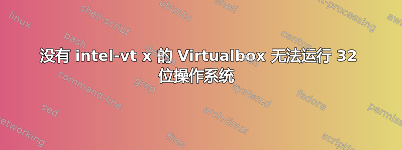 没有 intel-vt x 的 Virtualbox 无法运行 32 位操作系统 