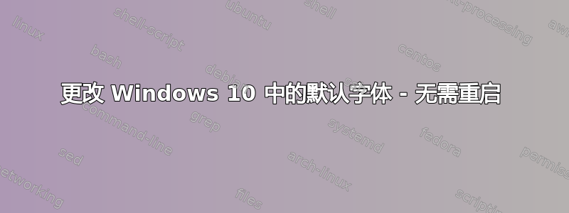 更改 Windows 10 中的默认字体 - 无需重启