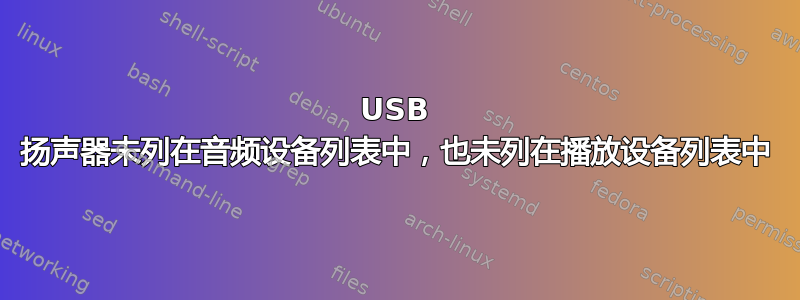 USB 扬声器未列在音频设备列表中，也未列在播放设备列表中