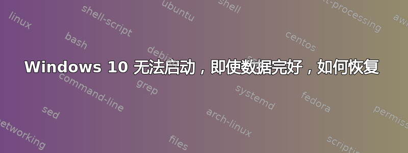 Windows 10 无法启动，即使数据完好，如何恢复