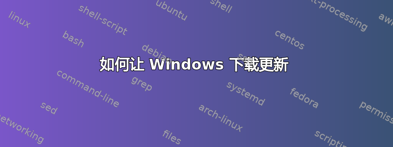 如何让 Windows 下载更新