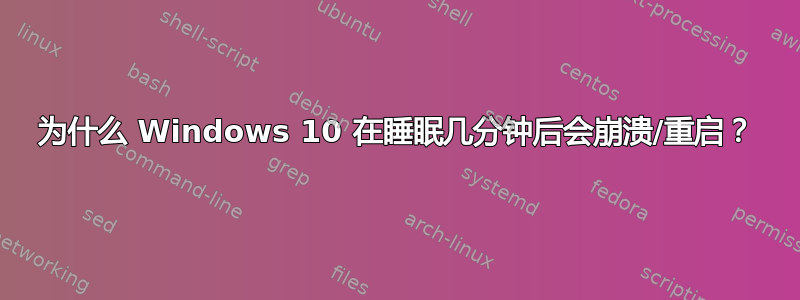 为什么 Windows 10 在睡眠几分钟后会崩溃/重启？