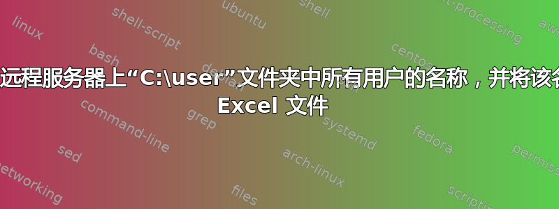 如何获取远程服务器上“C:\user”文件夹中所有用户的名称，并将该名称写入 Excel 文件 