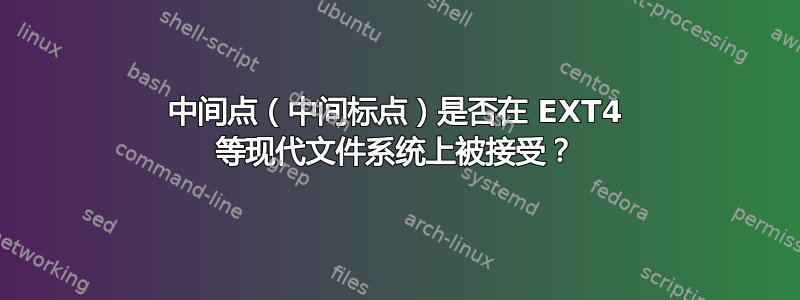 中间点（中间标点）是否在 EXT4 等现代文件系统上被接受？