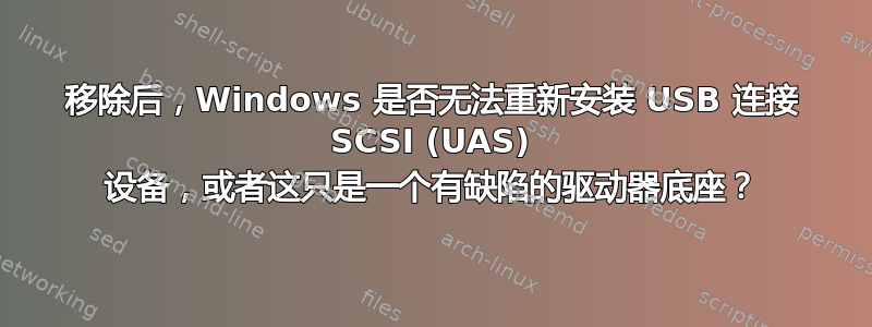 移除后，Windows 是否无法重新安装 USB 连接 SCSI (UAS) 设备，或者这只是一个有缺陷的驱动器底座？