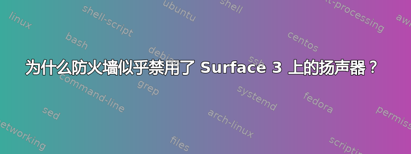 为什么防火墙似乎禁用了 Surface 3 上的扬声器？