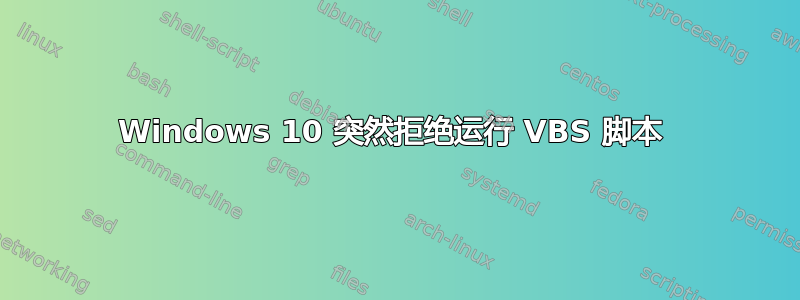 Windows 10 突然拒绝运行 VBS 脚本 