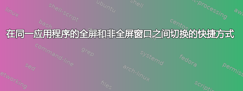 在同一应用程序的全屏和非全屏窗口之间切换的快捷方式 