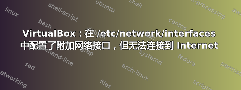 VirtualBox：在 /etc/network/interfaces 中配置了附加网络接口，但无法连接到 Internet