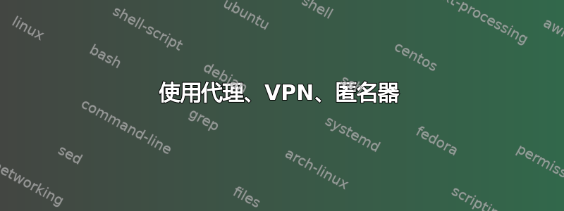 使用代理、VPN、匿名器