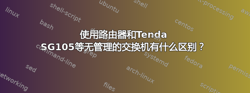 使用路由器和Tenda SG105等无管理的交换机有什么区别？