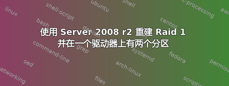 使用 Server 2008 r2 重建 Raid 1 并在一个驱动器上有两个分区