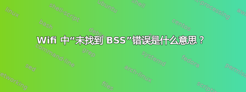 Wifi 中“未找到 BSS”错误是什么意思？