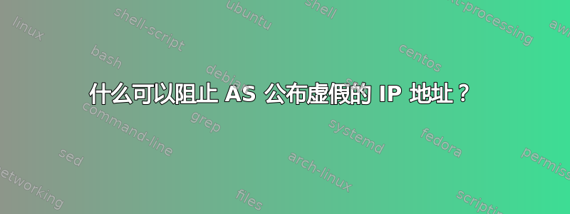 什么可以阻止 AS 公布虚假的 IP 地址？