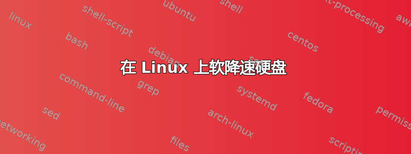 在 Linux 上软降速硬盘