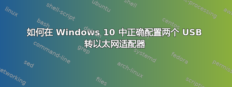 如何在 Windows 10 中正确配置两个 USB 转以太网适配器