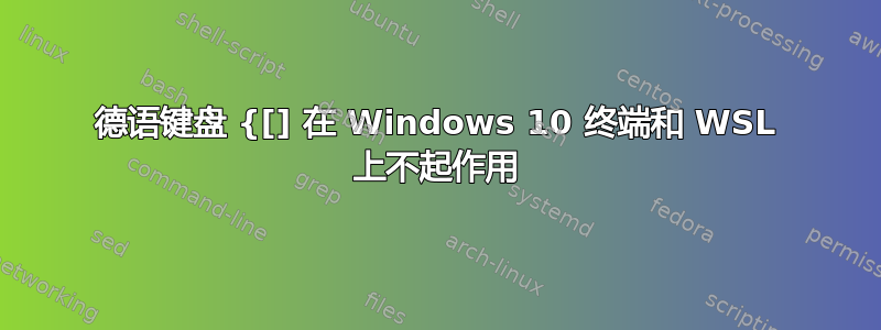 德语键盘 {[] 在 Windows 10 终端和 WSL 上不起作用