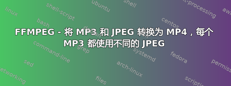 FFMPEG - 将 MP3 和 JPEG 转换为 MP4，每个 MP3 都使用不同的 JPEG