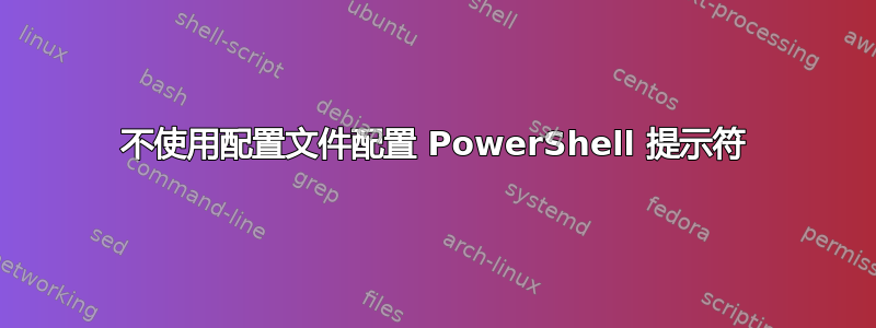 不使用配置文件配置 PowerShell 提示符