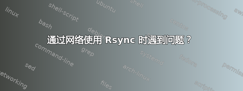 通过网络使用 Rsync 时遇到问题？