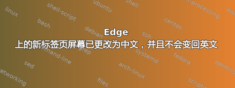 Edge 上的新标签页屏幕已更改为中文，并且不会变回英文