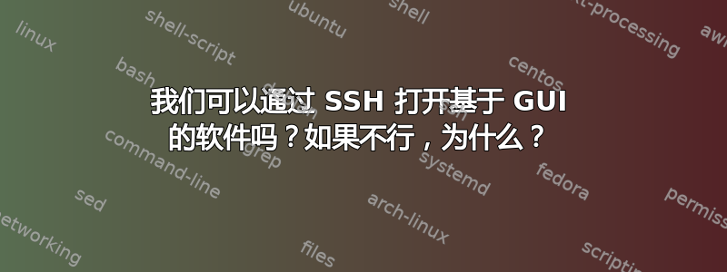 我们可以通过 SSH 打开基于 GUI 的软件吗？如果不行，为什么？