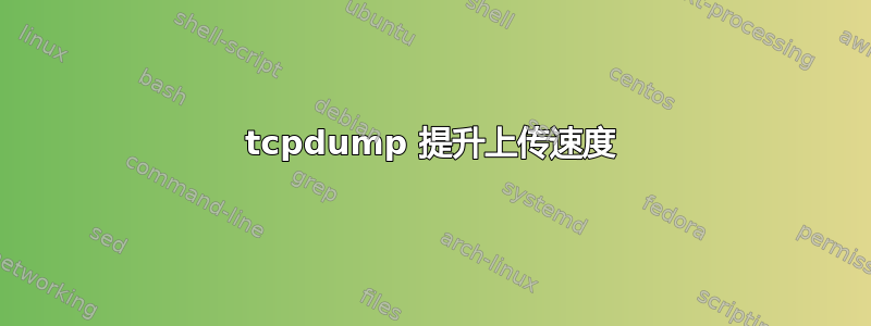 tcpdump 提升上传速度