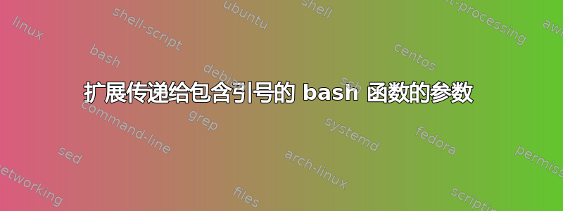 扩展传递给包含引号的 bash 函数的参数