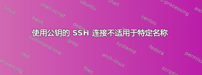 使用公钥的 SSH 连接不适用于特定名称