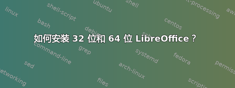 如何安装 32 位和 64 位 LibreOffice？