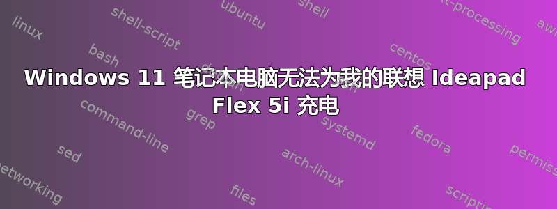 Windows 11 笔记本电脑无法为我的联想 Ideapad Flex 5i 充电