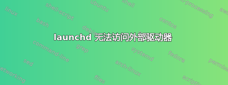 launchd 无法访问外部驱动器