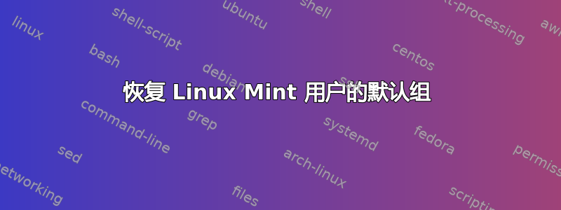 恢复 Linux Mint 用户的默认组