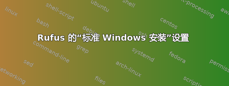 Rufus 的“标准 Windows 安装”设置