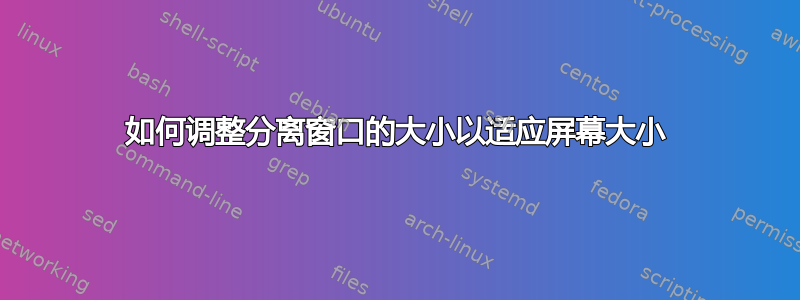 如何调整分离窗口的大小以适应屏幕大小