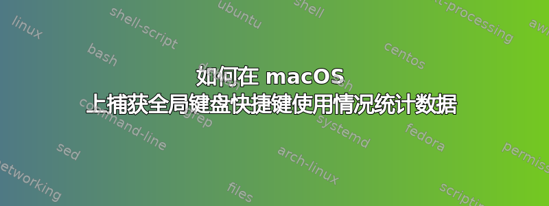 如何在 macOS 上捕获全局键盘快捷键使用情况统计数据