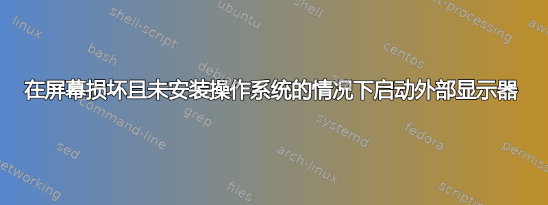 在屏幕损坏且未安装操作系统的情况下启动外部显示器