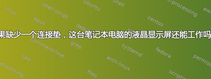 如果缺少一个连接垫，这台笔记本电脑的液晶显示屏还能工作吗？