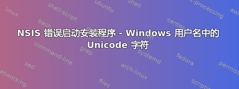 NSIS 错误启动安装程序 - Windows 用户名中的 Unicode 字符