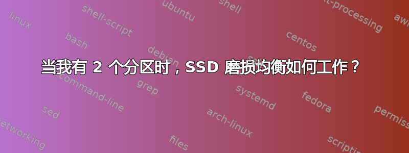 当我有 2 个分区时，SSD 磨损均衡如何工作？