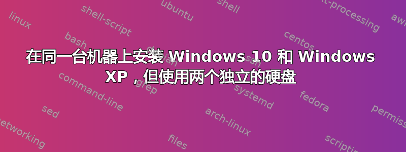 在同一台机器上安装 Windows 10 和 Windows XP，但使用两个独立的硬盘