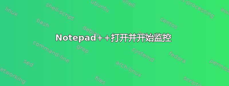 Notepad++打开并开始监控