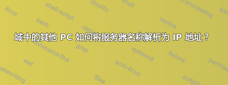 域中的其他 PC 如何将服务器名称解析为 IP 地址？