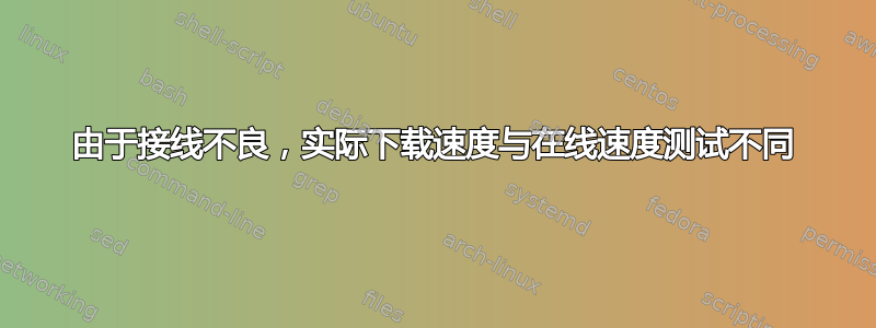 由于接线不良，实际下载速度与在线速度测试不同